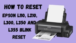 How to fix Epson L110, L210, L300, L350 and L355 Blink Reset, Waste ink pad counter error