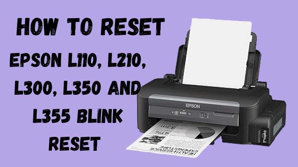 How to fix Epson L110, L210, L300, L350 and L355 Blink Reset, Waste ink pad counter error